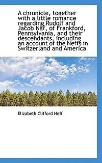 a Chronicle, Together With Little Romance Regarding Rudolf and Jacob Näf, of Frankford, Pennsylvania, Their Descendants: Including an Account the Neffs Switzerland America (Classic Reprint)