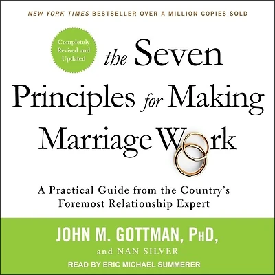 the Seven Principles for Making Marriage Work: A Practical Guide from Country’s Foremost Relationship Expert, Revised and Updated