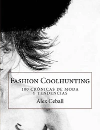Fashion Coolhunting: 100 crónicas de moda y tendencias