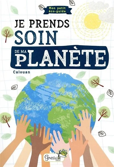 Je prends soin de ma planète: mon petit éco-guide