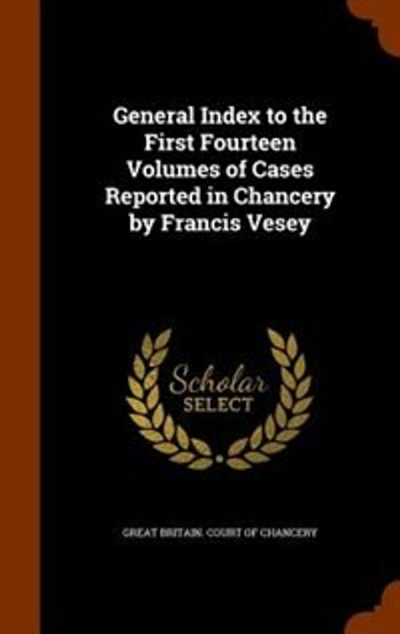 General Index to the First Fourteen Volumes of Cases Reported Chancery by Francis Vesey