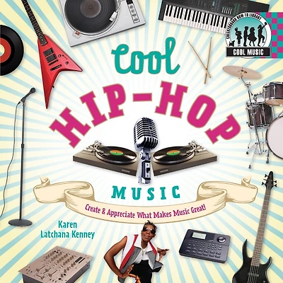 Cool Hip-Hop Music: Create & Appreciate What Makes Music Great!: Create & Appreciate What Makes Music Great!