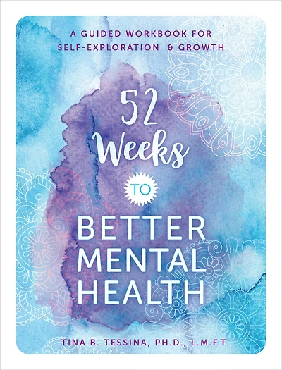52 Weeks to Better Mental Health: A Guided Workbook for Self-Exploration and Growth
