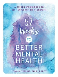 52 Weeks to Better Mental Health: A Guided Workbook for Self-Exploration and Growth
