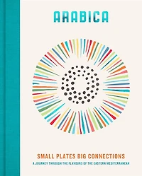 Arabica: Small Plates, Big Connections: A journey through the flavours of Eastern Mediterranean