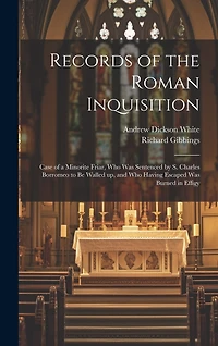 Records of the Roman Inquisition: Case of a Minorite Friar, who was Sentenced by S. Charles Borromeo to be Walled up, and who Having Escaped was Burned in Effigy