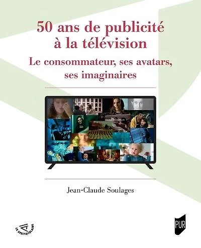 50 ans de publicité à la télévision: le consommateur, ses avatars, ses imaginaires