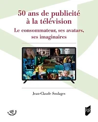 50 ans de publicité à la télévision: le consommateur, ses avatars, ses imaginaires