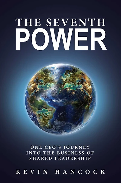 the Seventh Power: One CEO's Journey Into Business of Shared Leadership