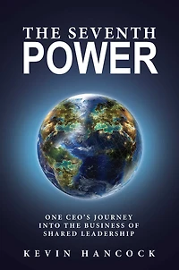 the Seventh Power: One CEO's Journey Into Business of Shared Leadership
