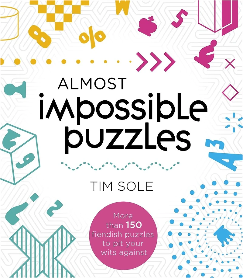 Almost Impossible Puzzles: More than 150 Fiendish Puzzles to Pit Your Wits Against