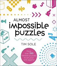 Almost Impossible Puzzles: More than 150 Fiendish Puzzles to Pit Your Wits Against