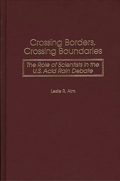 Crossing Borders, Crossing Boundaries: The Role of Scientists in the U.S. Acid Rain Debate