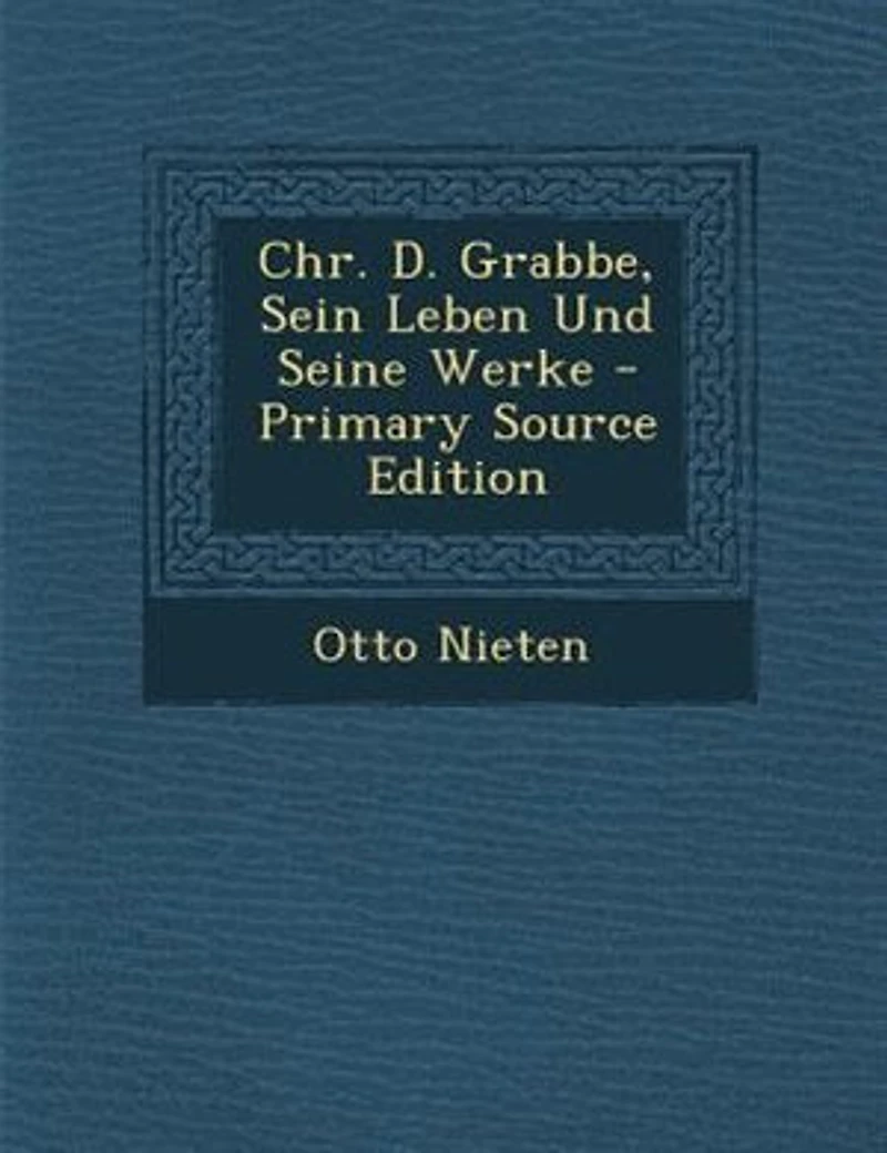 Chr. D. Grabbe, Sein Leben Und Seine Werke - Primary Source Edition