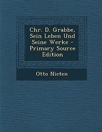 Chr. D. Grabbe, Sein Leben Und Seine Werke - Primary Source Edition