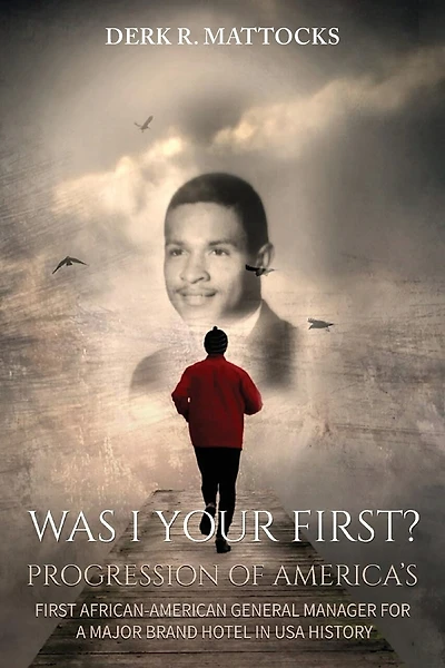 Was I Your First?: Progression of America's First African-American General Manager for a Major Brand Hotel in USA History