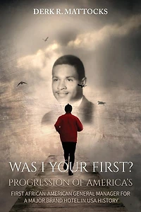 Was I Your First?: Progression of America's First African-American General Manager for a Major Brand Hotel in USA History