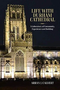 Life with Durham Cathedral: A Laboratory of Community, Experience and Building