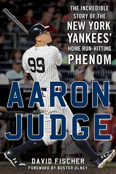 Aaron Judge: the Incredible Story of New York Yankees' Home Run–Hitting Phenom