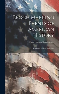 Epoch Marking Events of American History: A Series of Historical Pictures