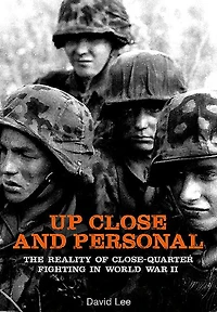 Up Close and Personal: The Reality of Close-Quarter Fighting World War II
