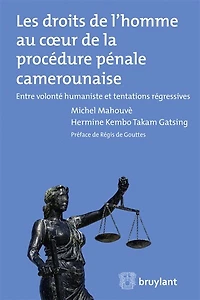 Les droits de l'homme au coeur de la procédure pénale camerounaise: entre volonté humaniste et tentations régressives