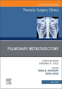 Pulmonary Metastasectomy, An Issue of Thoracic Surgery Clinics