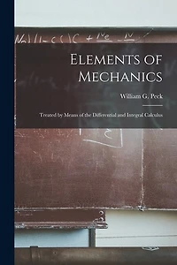 Elements of Mechanics: Treated by Means of the Differential and Integral Calculus