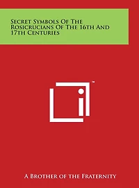 Secret Symbols Of The Rosicrucians Of The 16th And 17th Centuries