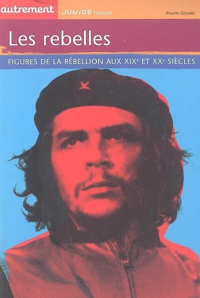 Les rebelles : figures de la rébellion aux XIXe et XXe siècles: figures de la rébellion aux XIXe et XXe siècles