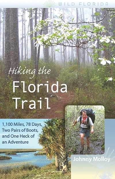 Hiking the Florida Trail: 1,100 Miles, 78 Days, Two Pairs of Boots, and One Heck of an Adventure