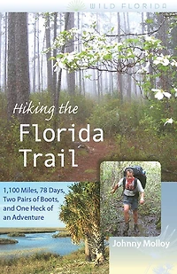 Hiking the Florida Trail: 1,100 Miles, 78 Days, Two Pairs of Boots, and One Heck of an Adventure