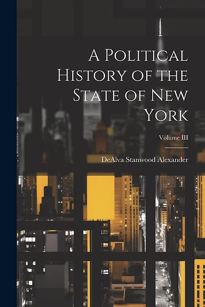 A Political History of the State of New York; Volume III