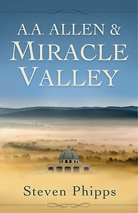 A. A. Allen And Miracle Valley