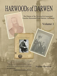 HARWOODs of DARWEN Volume 1: The History of the Harwood Families of Darwen, Lancashire