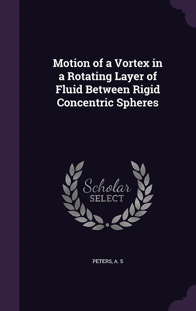 Motion of a Vortex Rotating Layer Fluid Between Rigid Concentric Spheres (Classic Reprint)