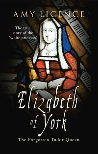 Elizabeth of York: The Forgotten Tudor Queen