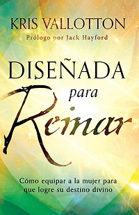 Diseñada para reinar: Cómo equipar a la mujer que logre su destino divino / Fashioned to Reign: Empowering Women Fulfill Their Divine Destiny