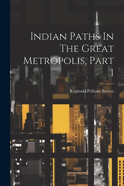 Indian Paths In The Great Metropolis, Part 1
