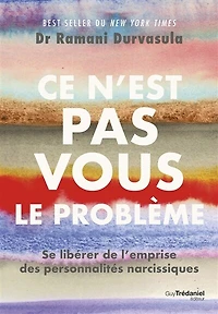 Ce n'est pas vous le problème: se libérer de l'emprise des personnalités narcissiques