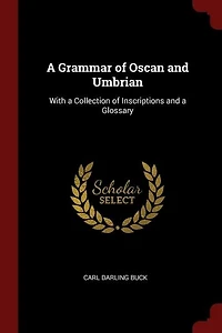 A Grammar of Oscan and Umbrian: With a Collection of Inscriptions and a Glossary