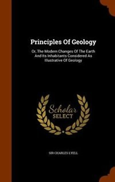 Principles Of Geology: Or, The Modern Changes Of The Earth And Its Inhabitants Considered As Illustrative Of Geology