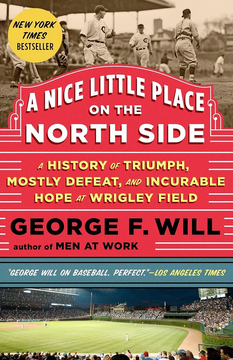 A Nice Little Place on the North Side: History of Triumph, Mostly Defeat, and Incurable Hope at Wrigley Field