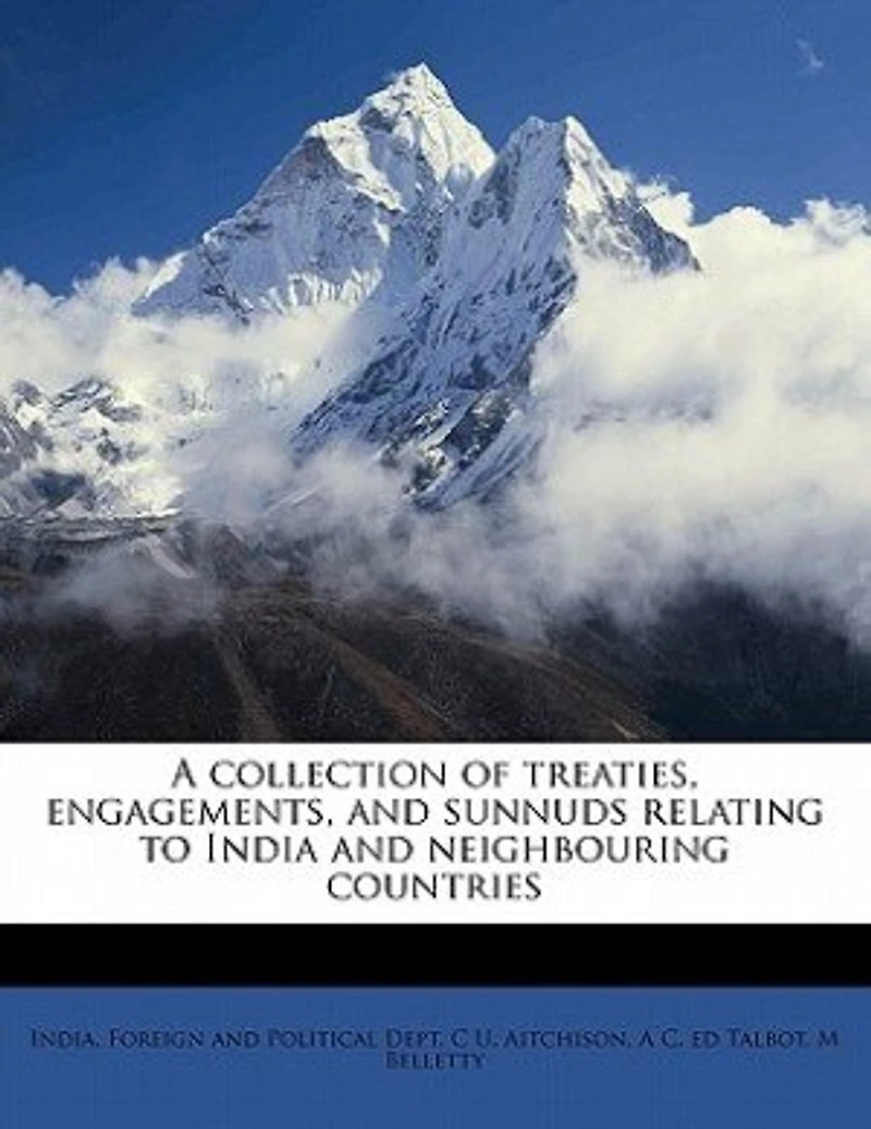 A Collection of Treaties, Engagements, and Sunnuds Relating to India Neighbouring Countries