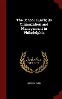 The School Lunch: Its Organization and Management Philadelphia (Classic Reprint)