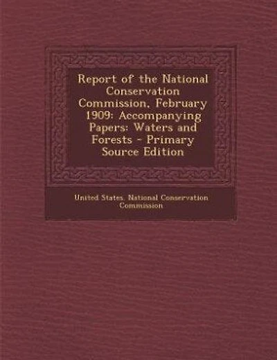 Report of the National Conservation Commission, February 1909: Accompanying Papers: Waters and Forests - Primary Source Edition