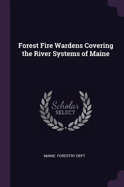 Forest Fire Wardens Covering the River Systems of Maine