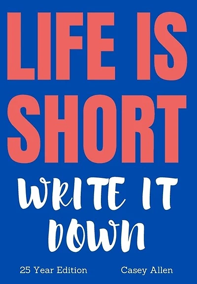 Life is Short - Write it Down: 25 Year Edition