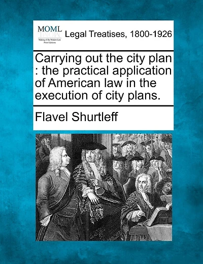 Carrying Out The City Plan: The Practical Application Of American Law In The Execution Of City Plans.
