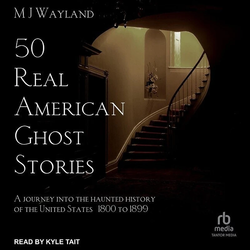 50 Real American Ghost Stories: A Journey Into the Haunted History of United States – 1800 to 1899